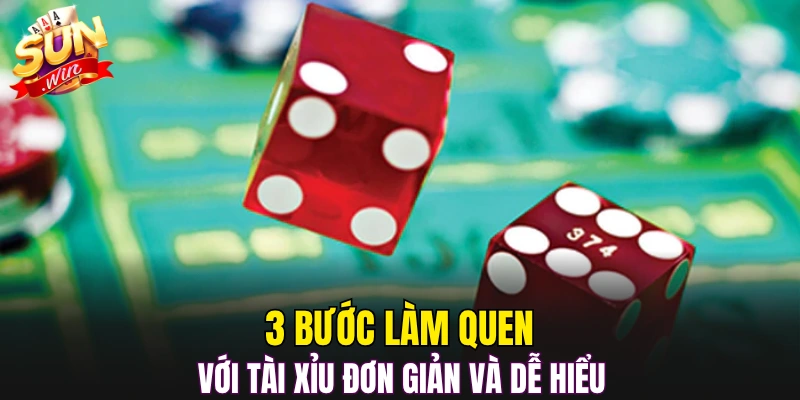3 bước làm quen với tài xỉu đơn giản và dễ hiểu 