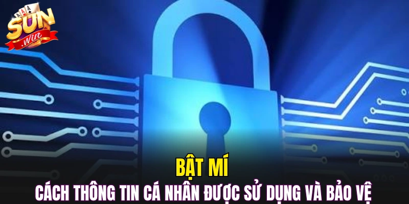 Bật mí cách thông tin cá nhân được sử dụng và bảo vệ 