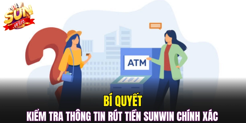 Bí quyết kiểm tra thông tin rút tiền Sunwin chính xác