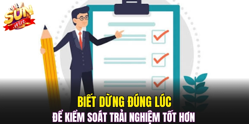 Biết dừng đúng lúc để kiểm soát trải nghiệm tốt hơn 