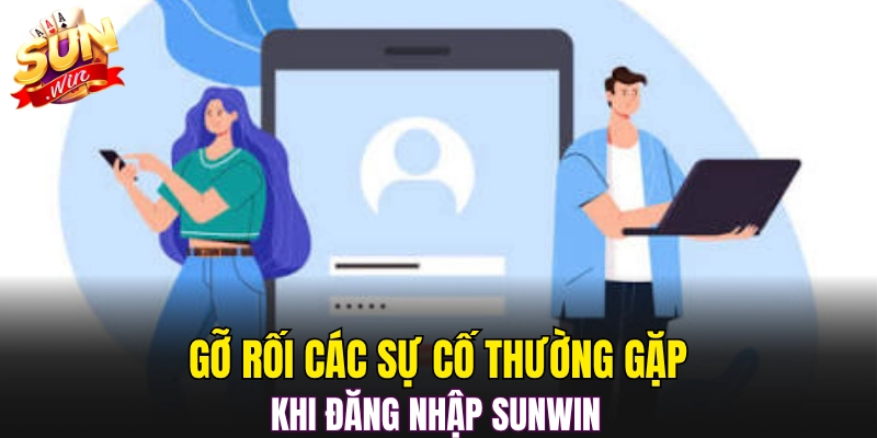 Gỡ rối các sự cố thường gặp khi đăng nhập Sunwin 
