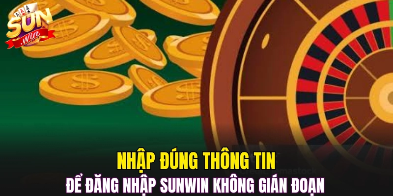 Nhập đúng thông tin để đăng nhập Sunwin không gián đoạn 