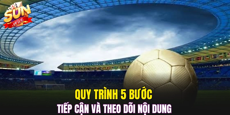 Quy trình 5 bước tiếp cận và theo dõi nội dung