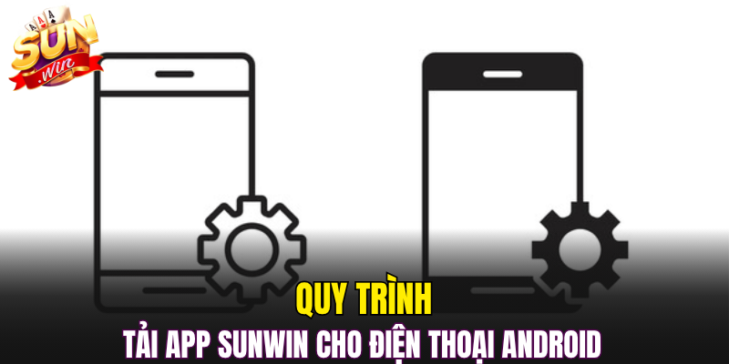 Quy trình tải app Sunwin cho điện thoại Android