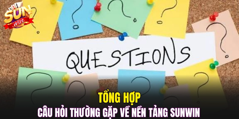 Tổng hợp câu hỏi thường gặp về nền tảng Sunwin 