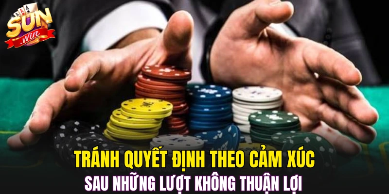 Tránh quyết định theo cảm xúc sau những lượt không thuận lợi